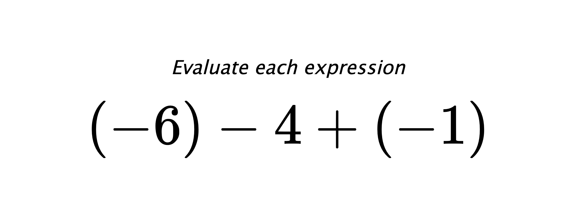 Evaluate each expression $ (-6)-4+(-1) $