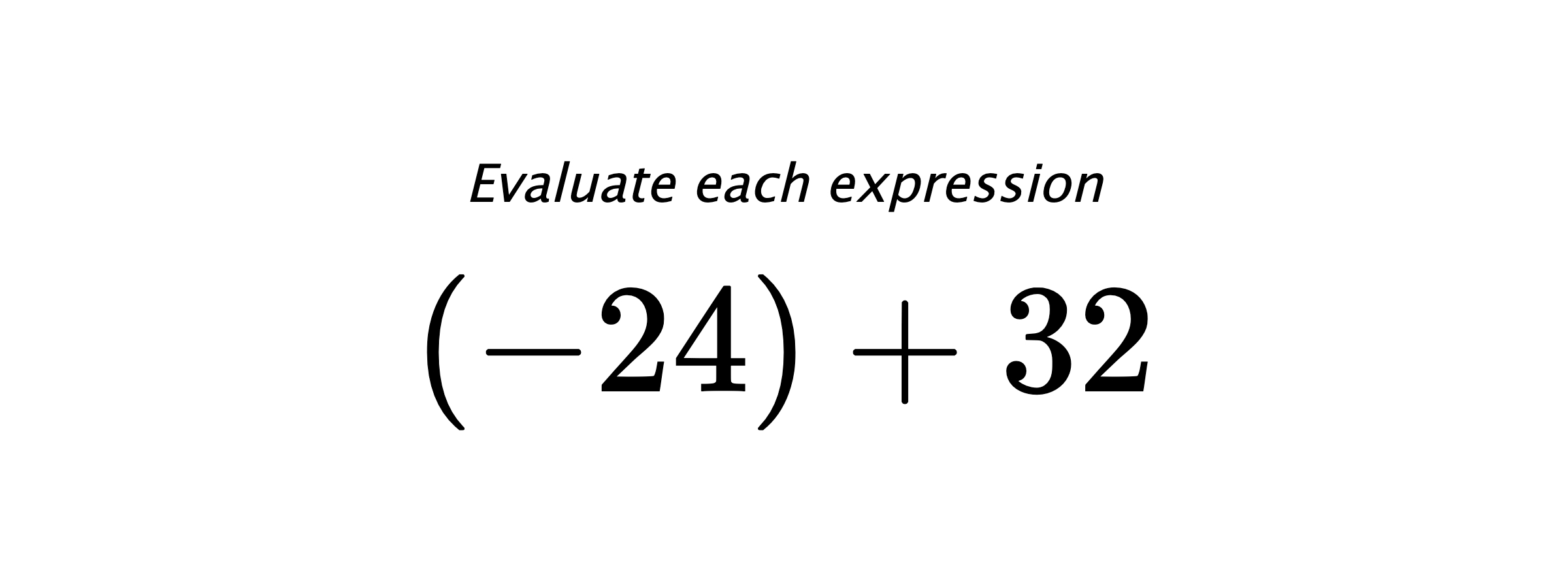 Evaluate each expression $ (-24)+32 $