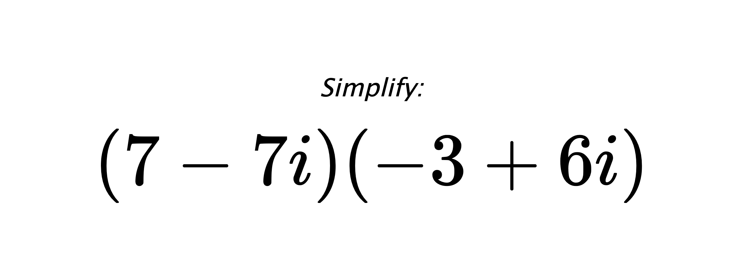 Simplify: $ (7-7i)(-3+6i) $