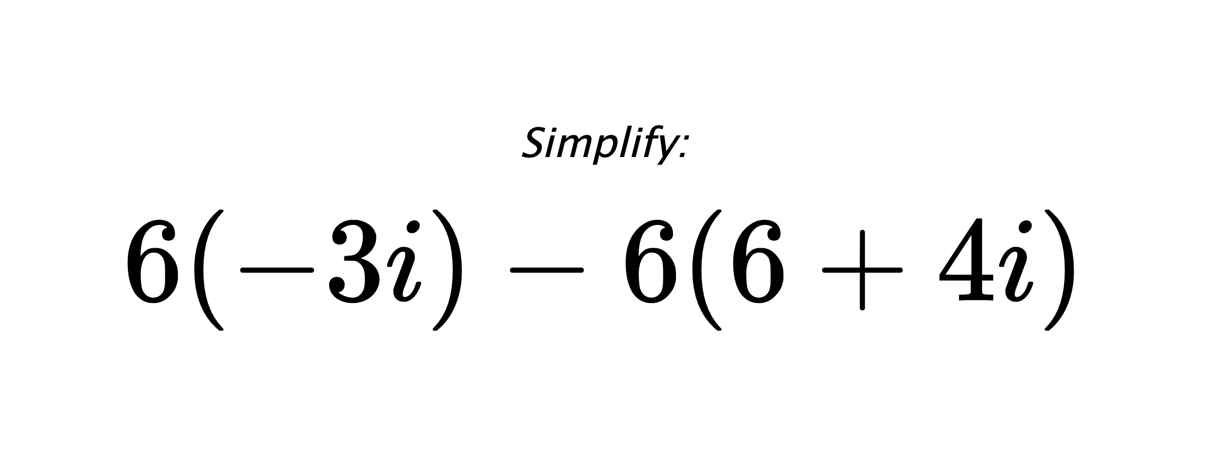 Simplify: $ 6(-3i)-6(6+4i) $