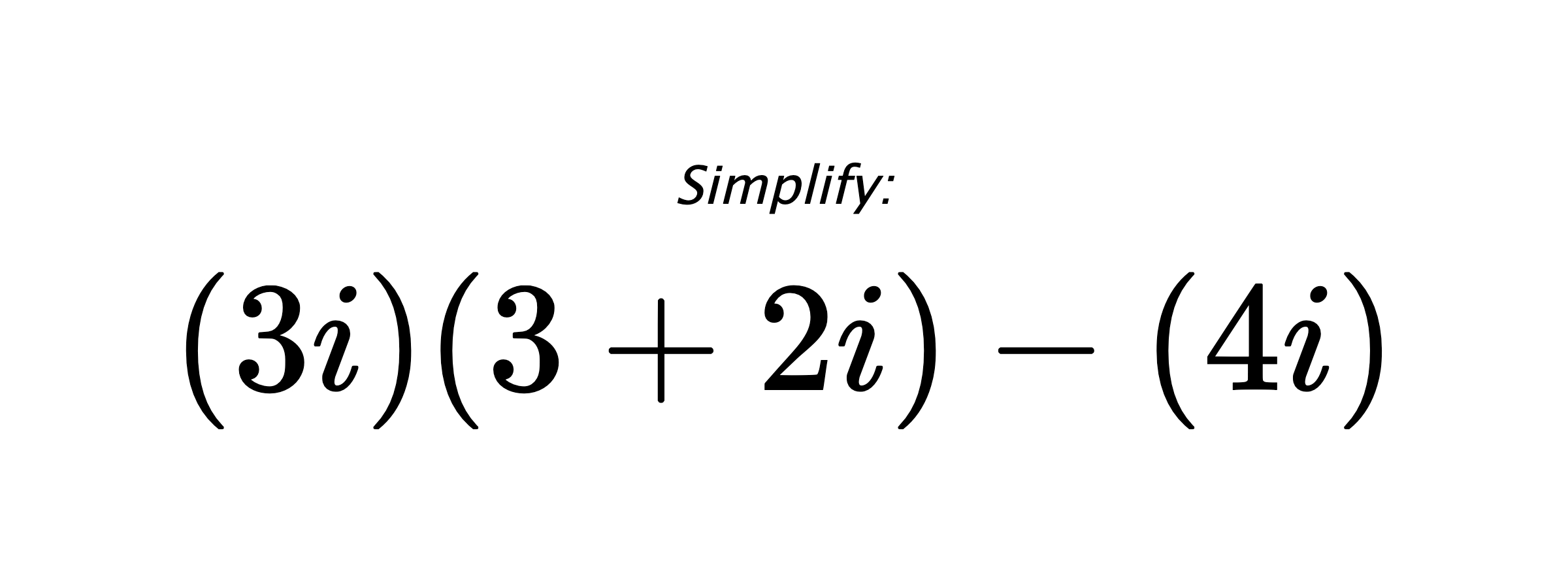 Simplify: $ (3i)(3+2i)-(4i) $