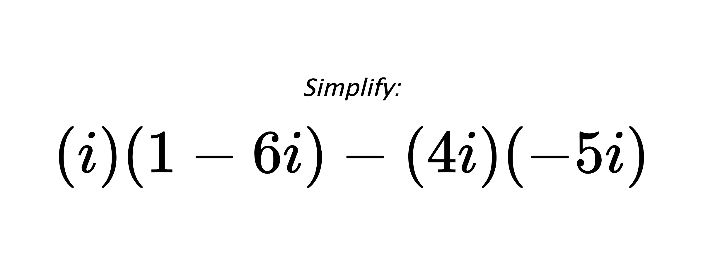 Simplify: $ (i)(1-6i)-(4i)(-5i) $