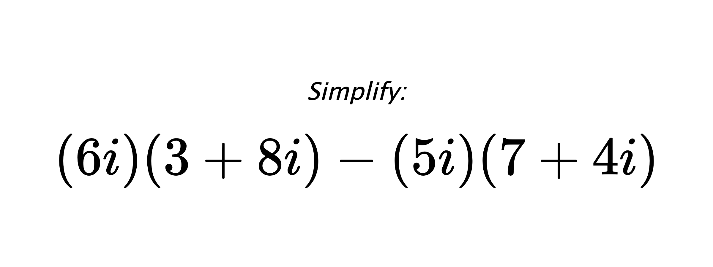 Simplify: $ (6i)(3+8i)-(5i)(7+4i) $