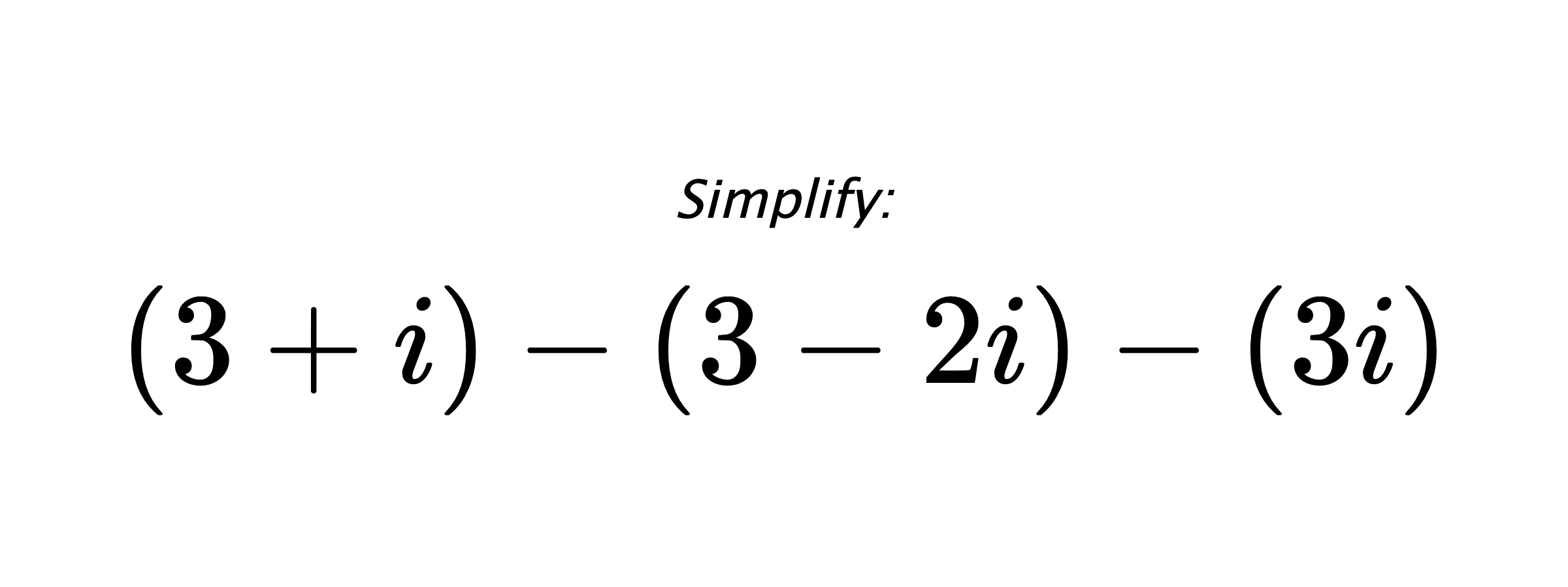 Simplify: $ (3+i)-(3-2i)-(3i) $
