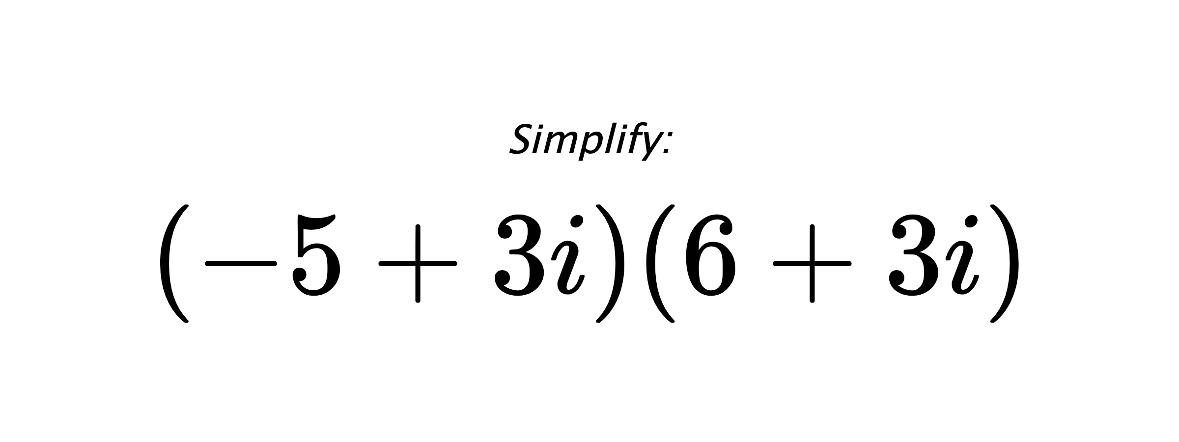 Simplify: $ (-5+3i)(6+3i) $