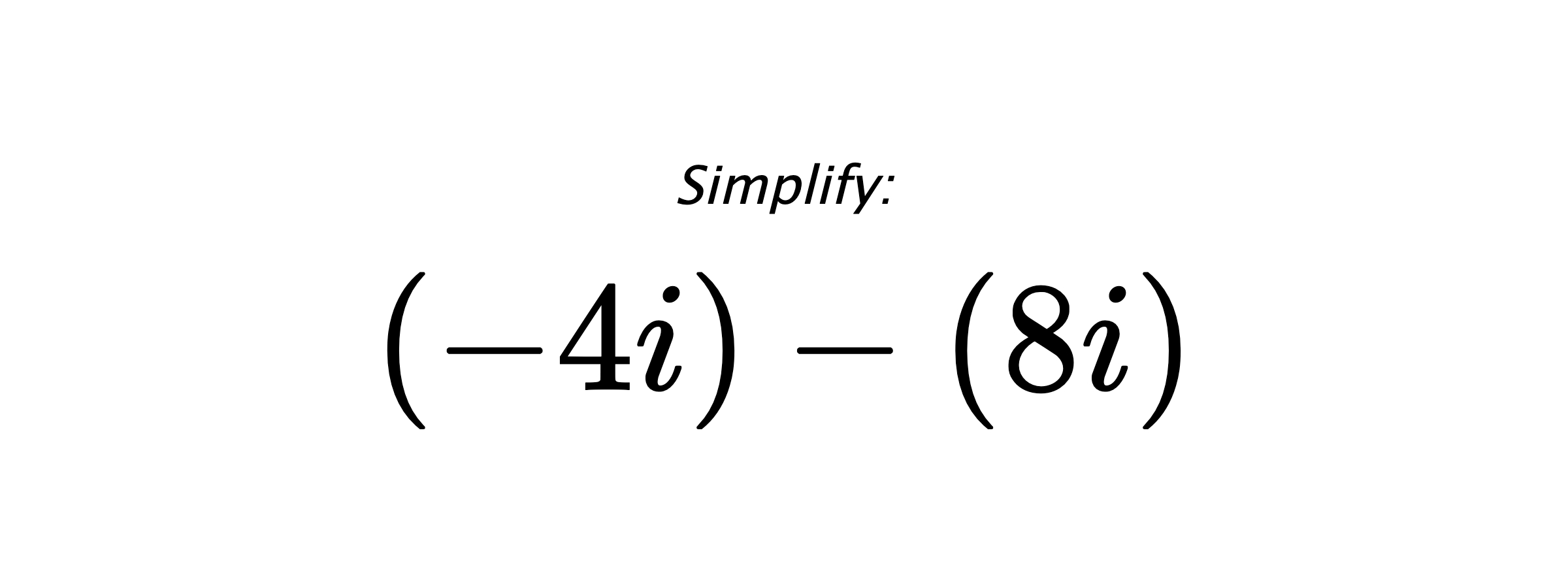 Simplify: $ (-4i)-(8i) $