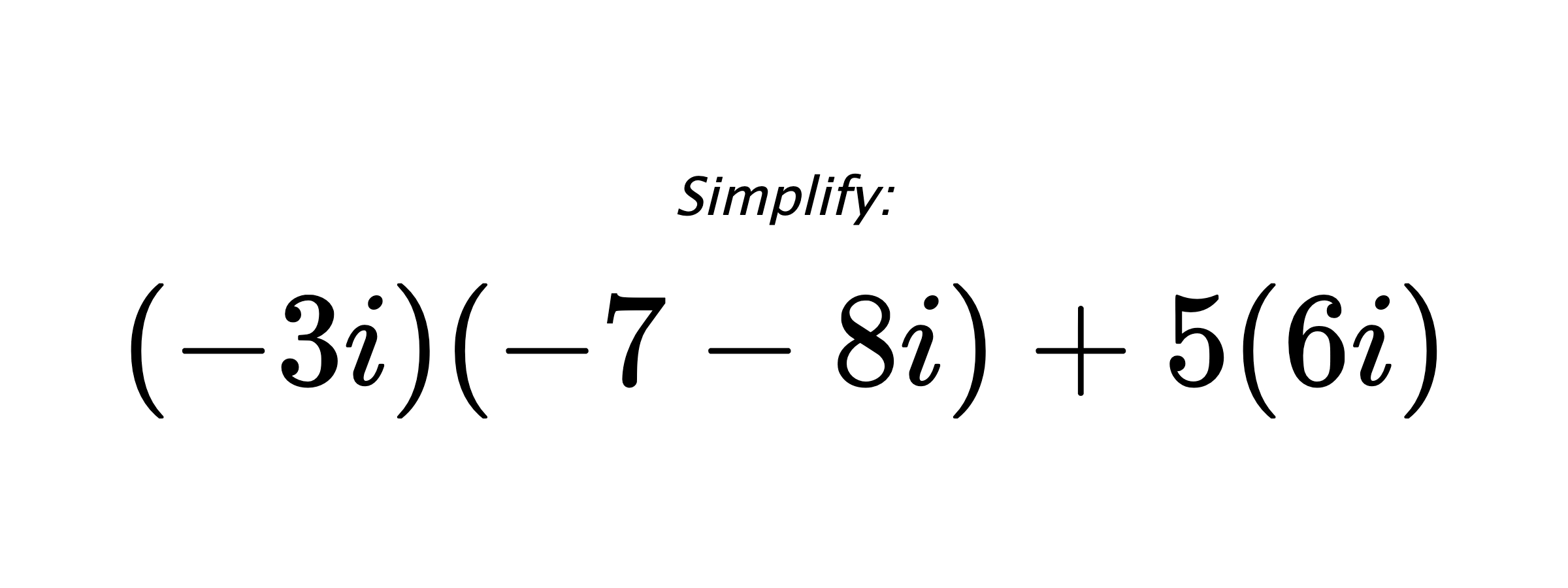 Simplify: $ (-3i)(-7-8i)+5(6i) $