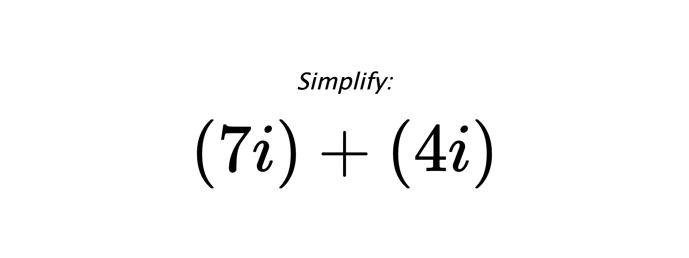Simplify: $ (7i)+(4i) $