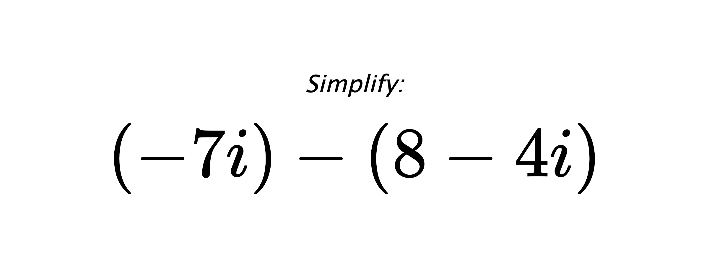 Simplify: $ (-7i)-(8-4i) $