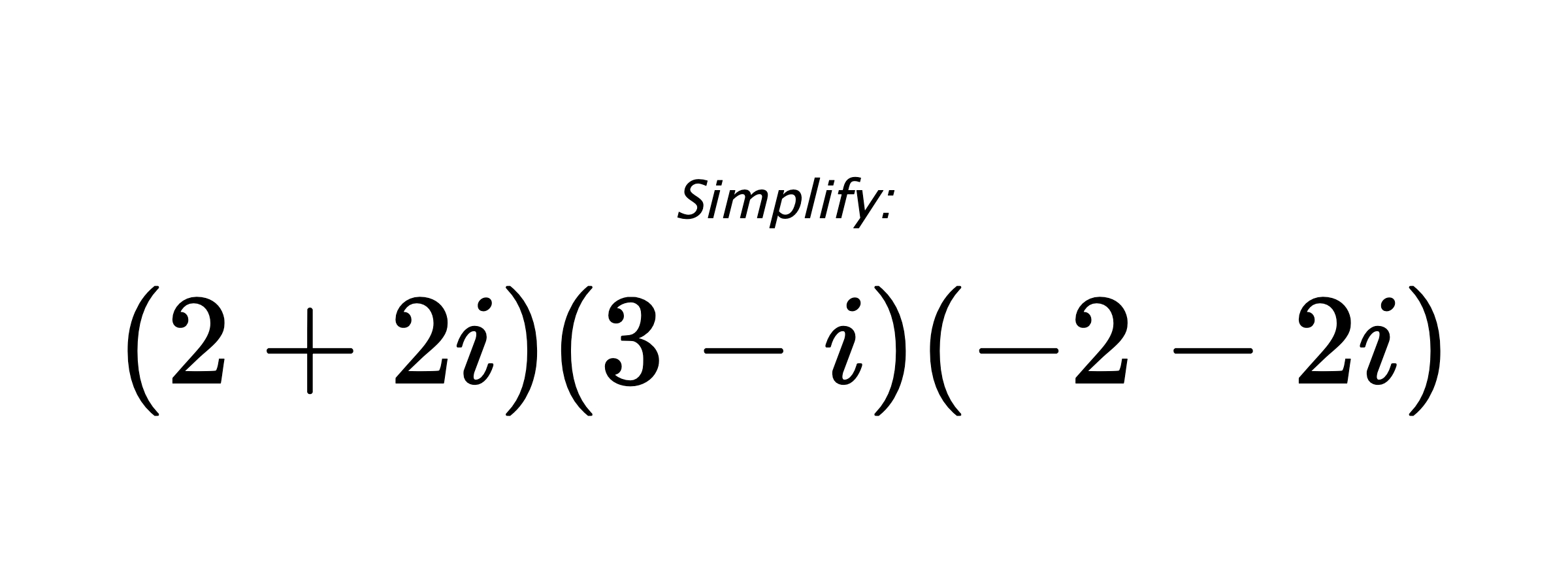 Simplify: $ (2+2i)(3-i)(-2-2i) $