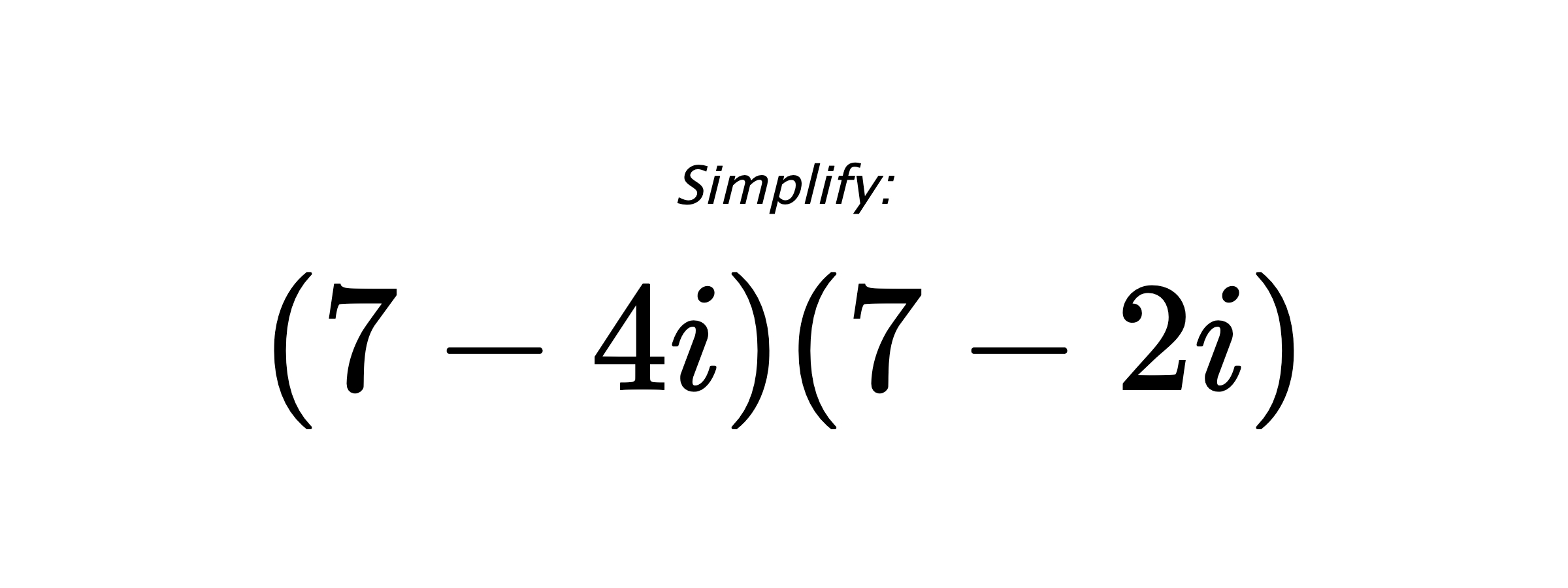 Simplify: $ (7-4i)(7-2i) $