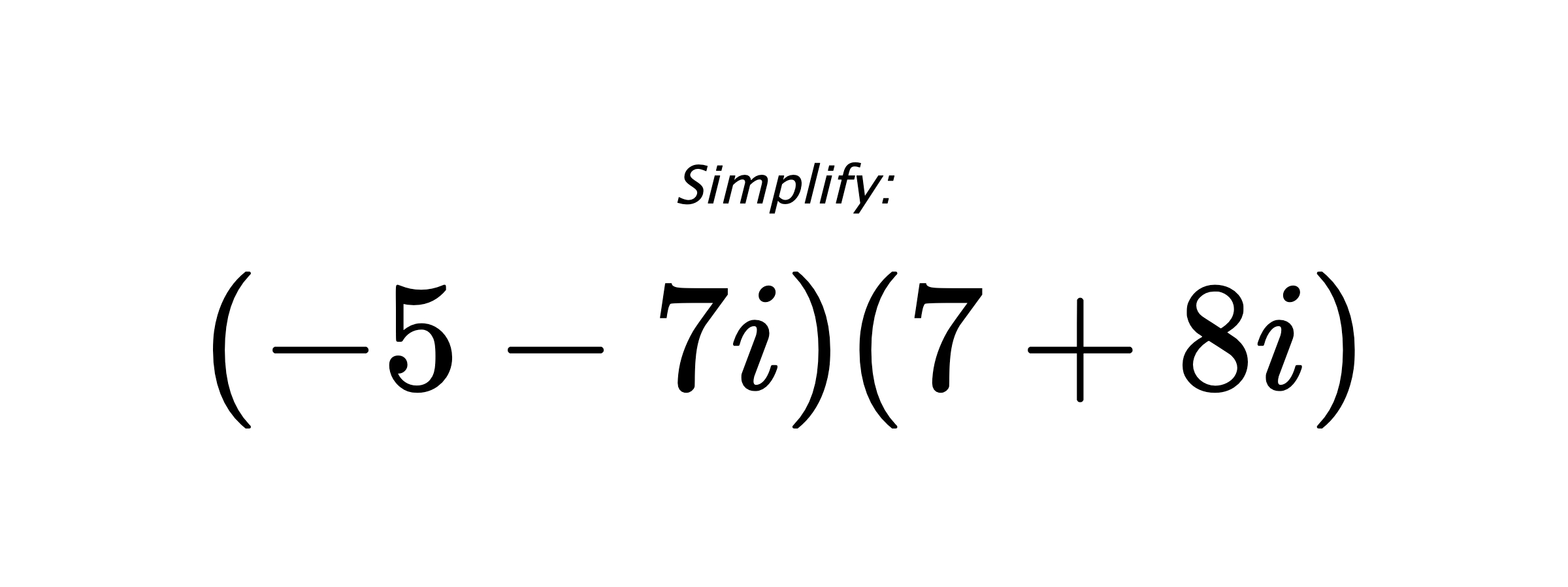 Simplify: $ (-5-7i)(7+8i) $