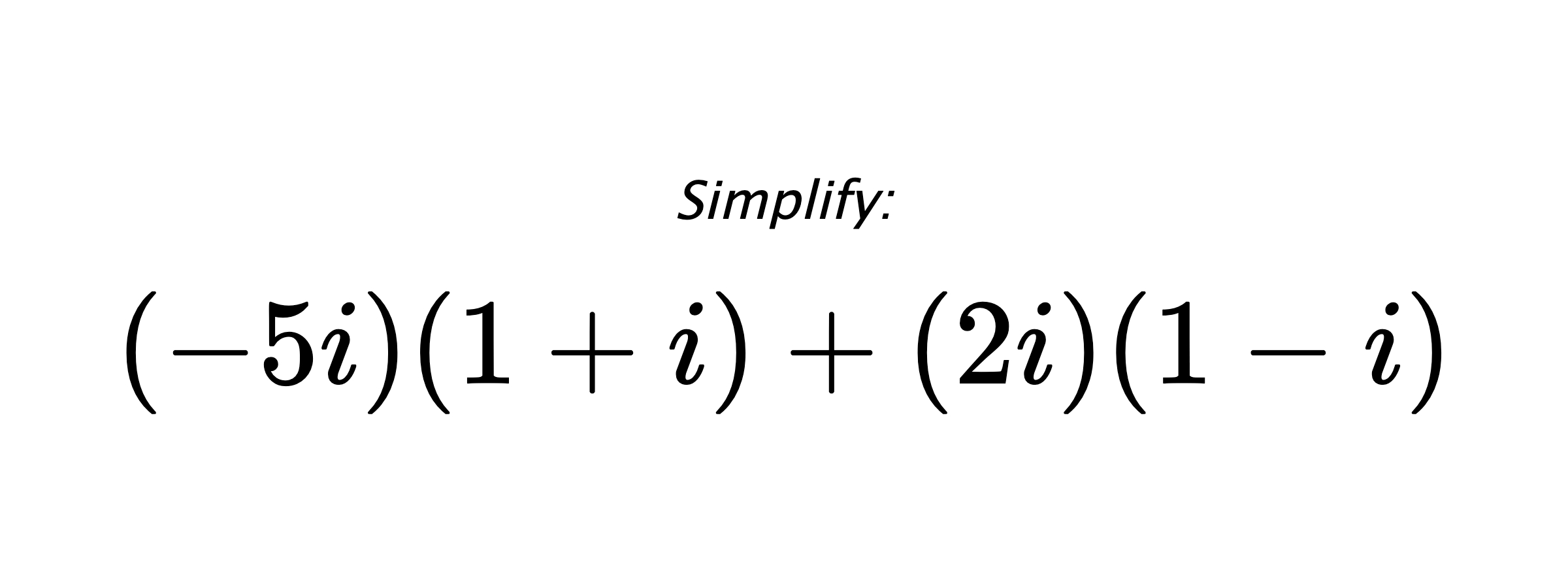 Simplify: $ (-5i)(1+i)+(2i)(1-i) $