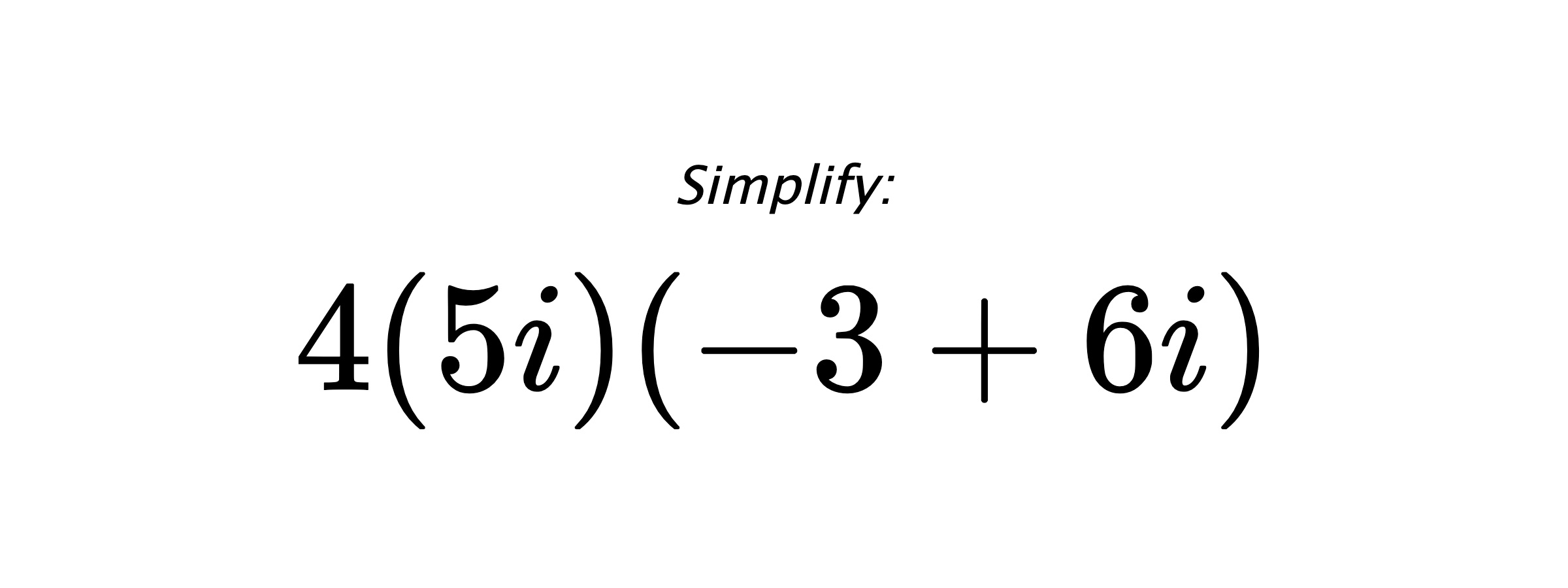 Simplify: $ 4(5i)(-3+6i) $