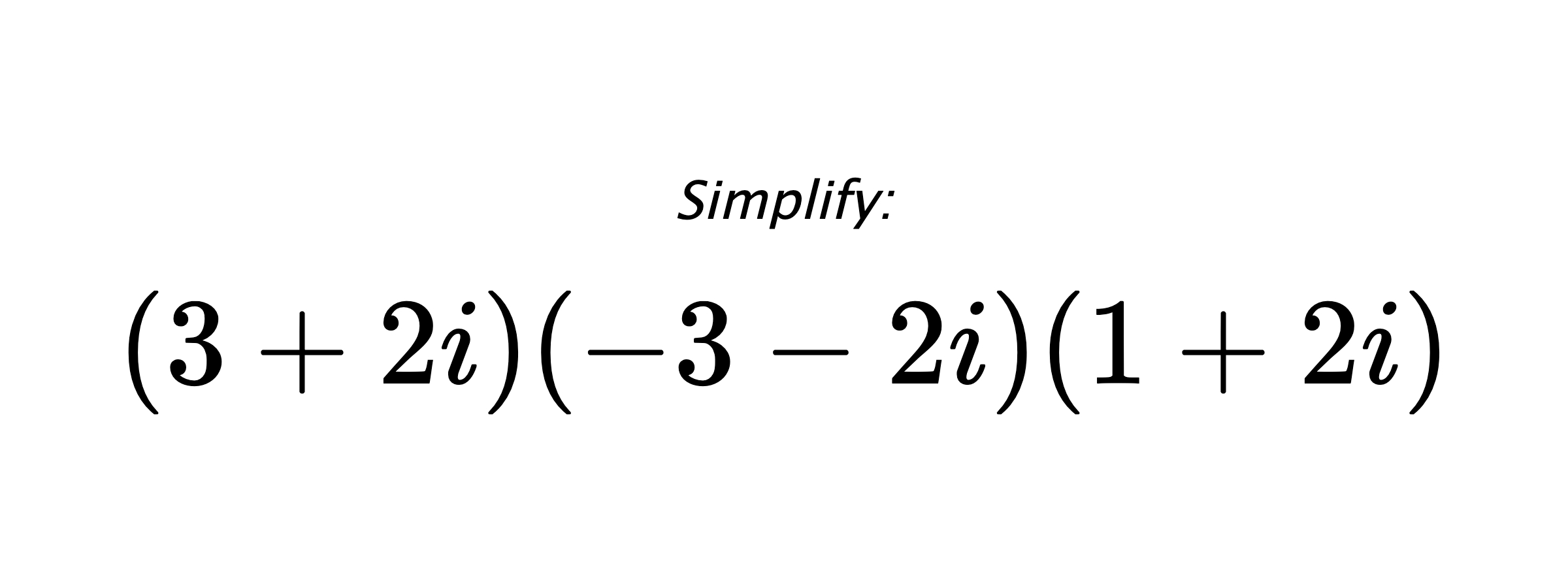 Simplify: $ (3+2i)(-3-2i)(1+2i) $