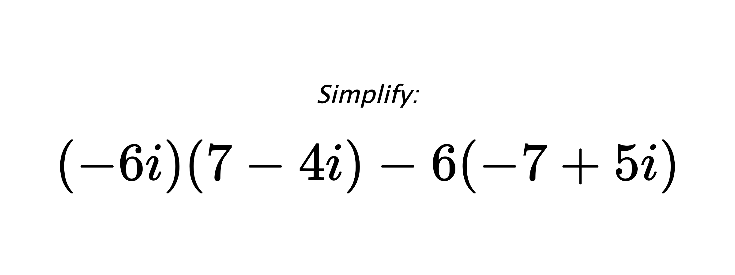 Simplify: $ (-6i)(7-4i)-6(-7+5i) $
