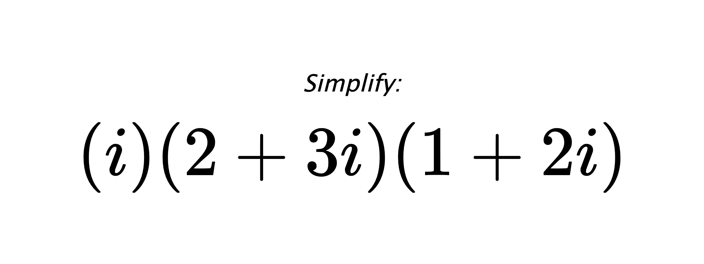 Simplify: $ (i)(2+3i)(1+2i) $