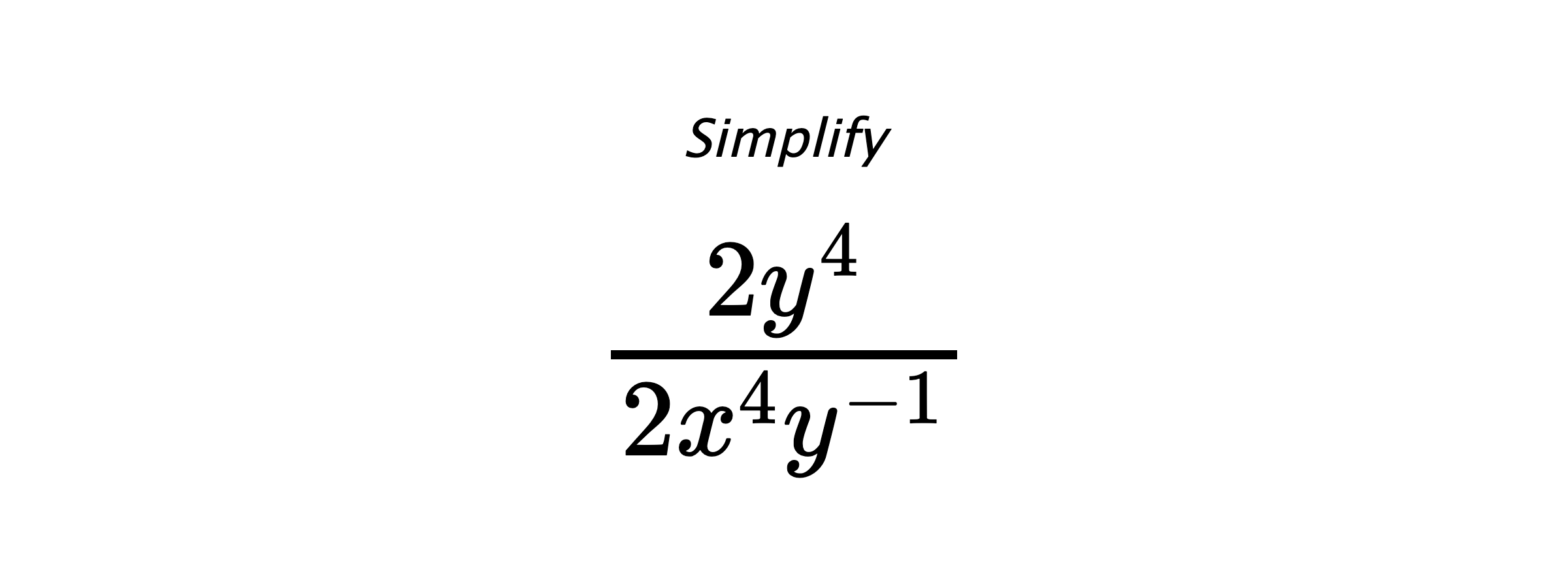 Simplify $ \frac{2y^{4}}{2x^{4}y^{-1}} $