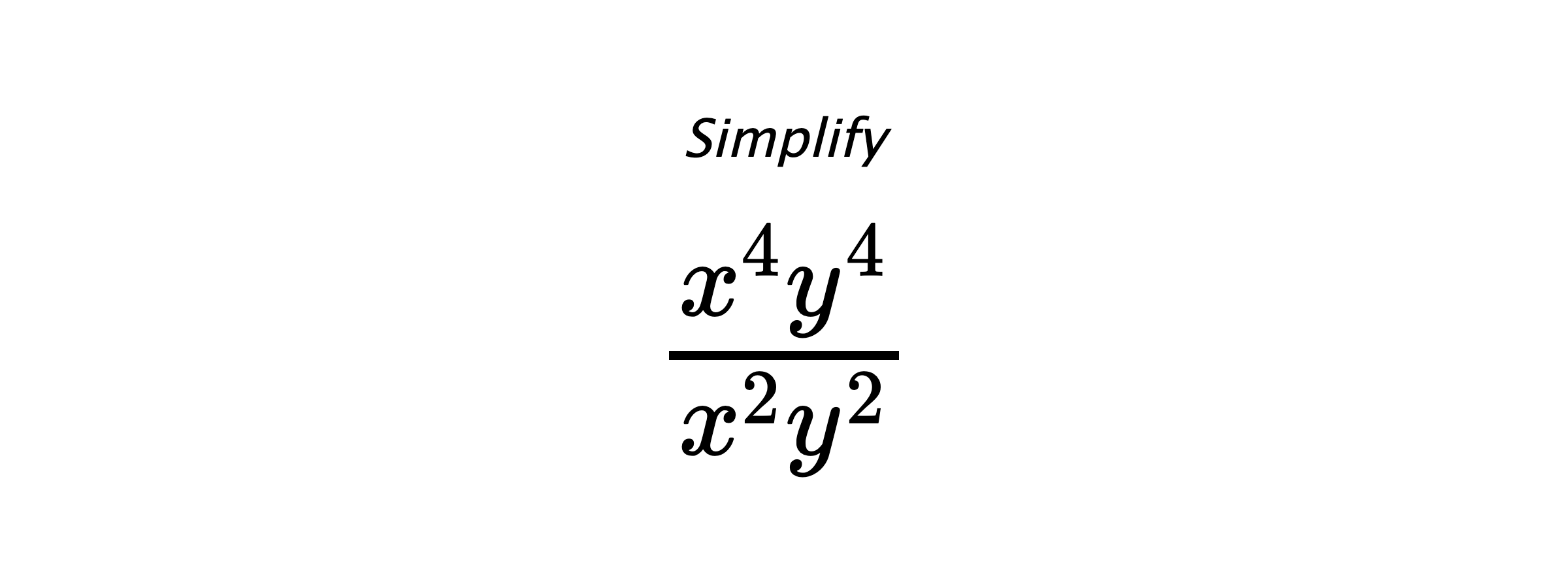 Simplify $ \frac{x^{4}y^{4}}{x^{2}y^{2}} $