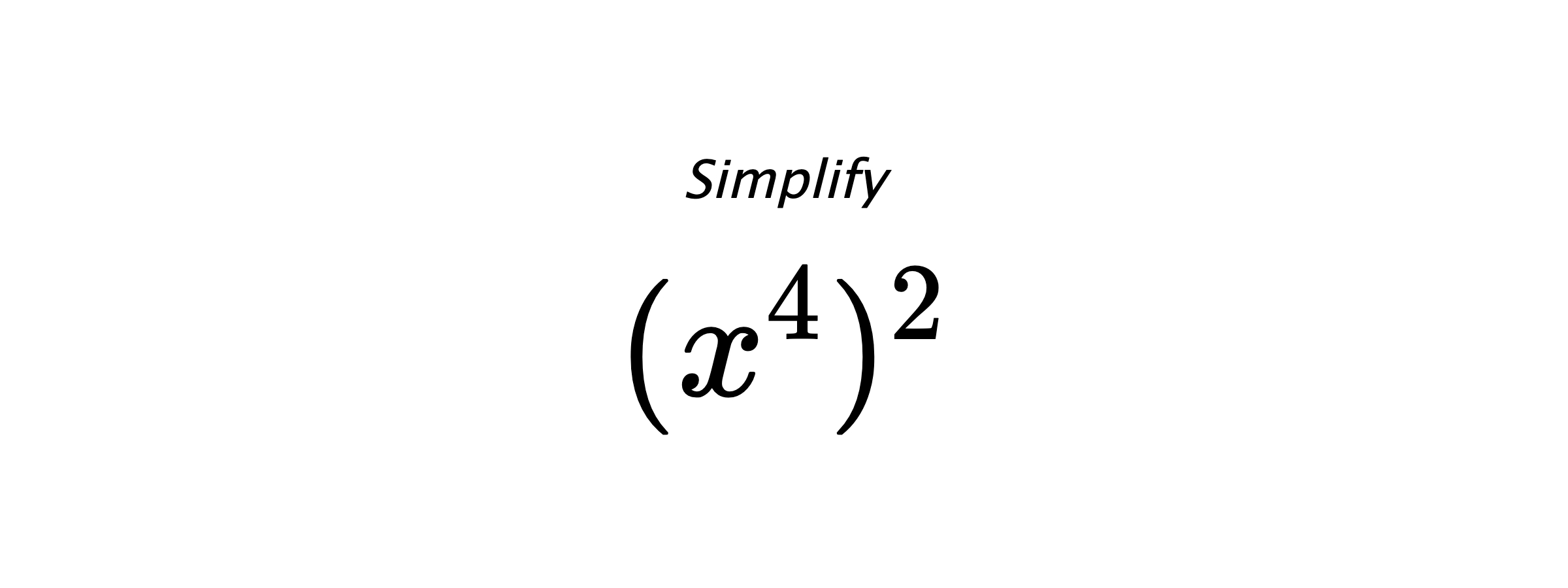 Simplify $ (x^{4})^{2} $