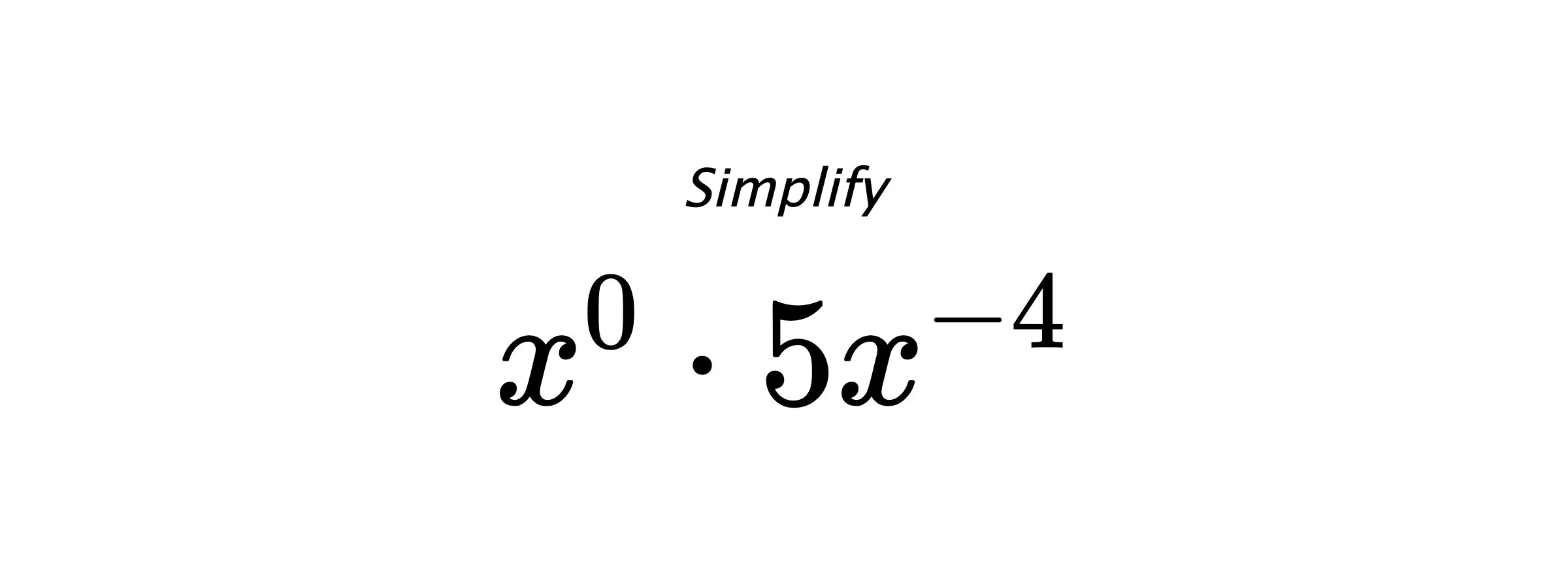 Simplify $ x^{0} \cdot 5x^{-4} $