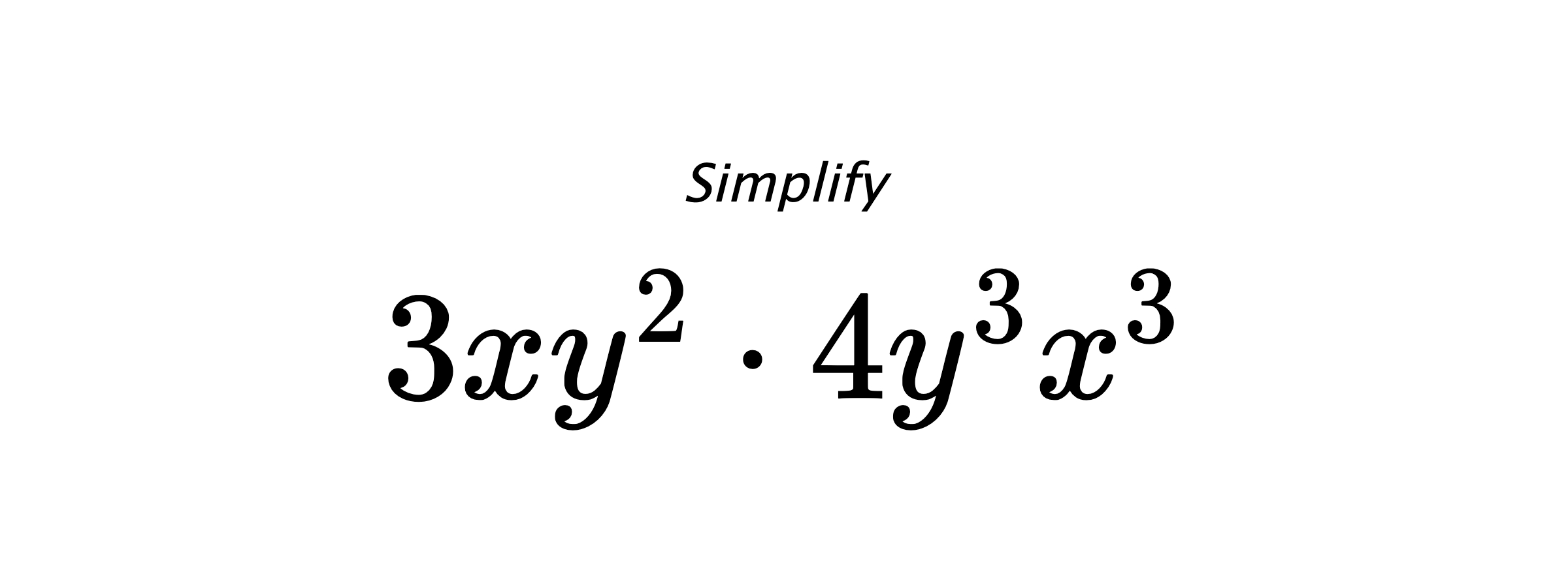 Simplify $ 3xy^{2} \cdot 4y^{3}x^{3} $