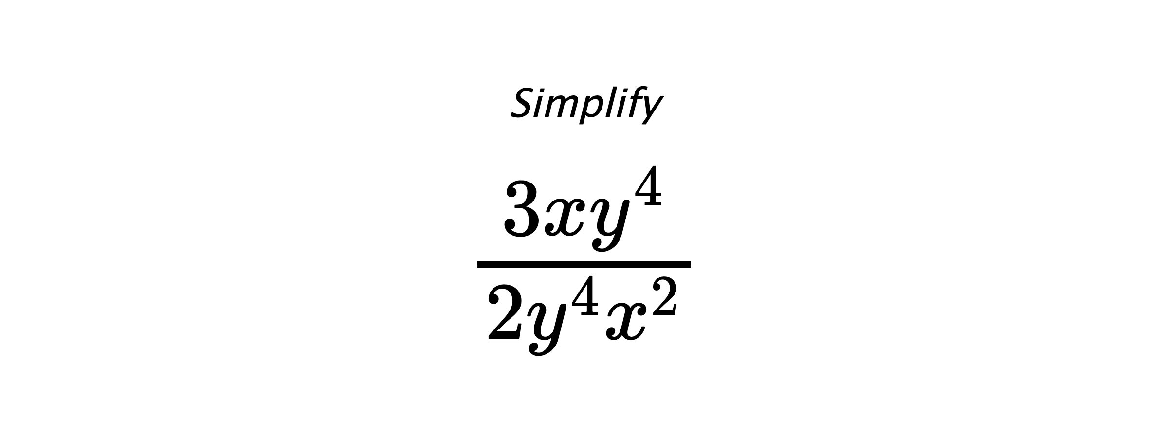 Simplify $ \frac{3xy^{4}}{2y^{4}x^{2}} $