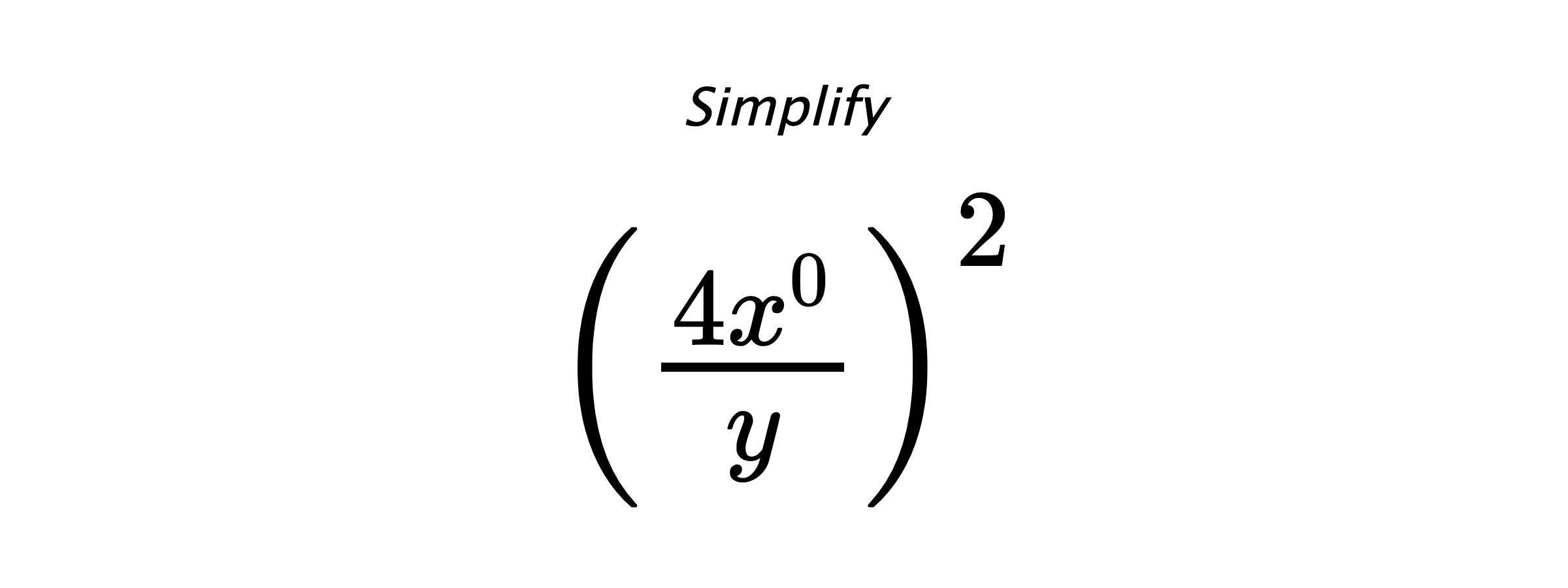 Simplify $ \left( \frac{4x^{0}}{y} \right) ^{2} $