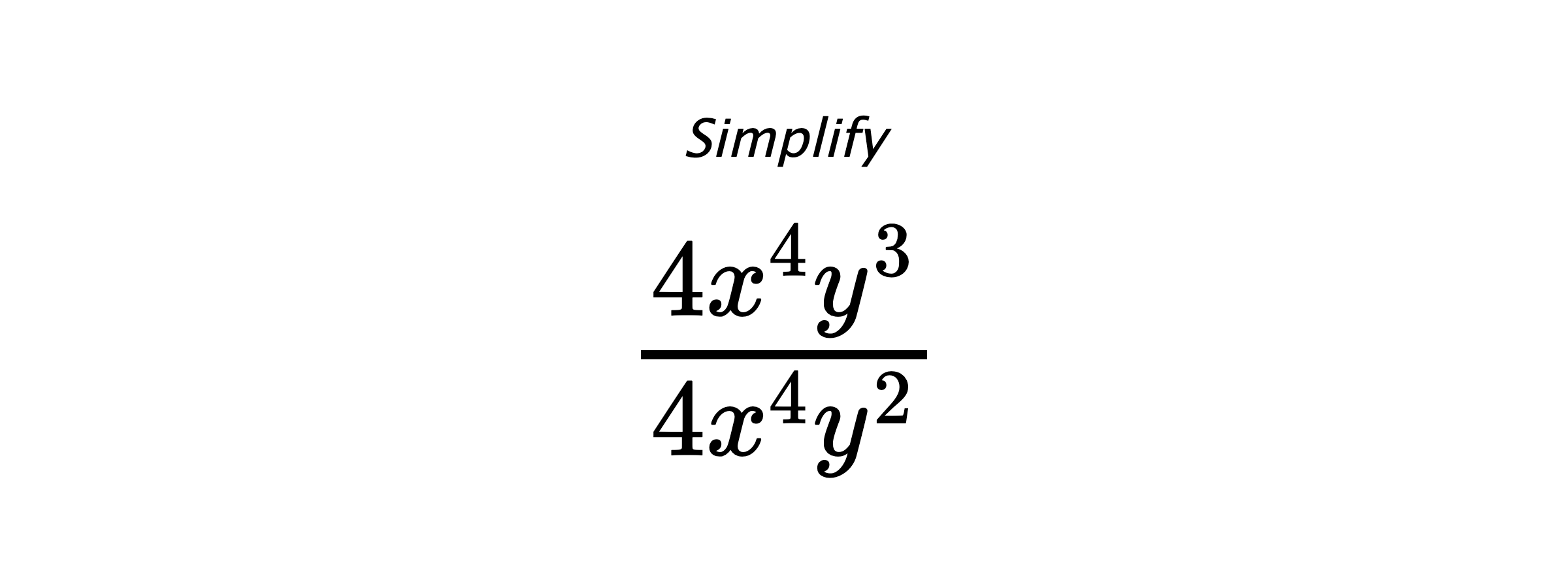 Simplify $ \frac{4x^{4}y^{3}}{4x^{4}y^{2}} $