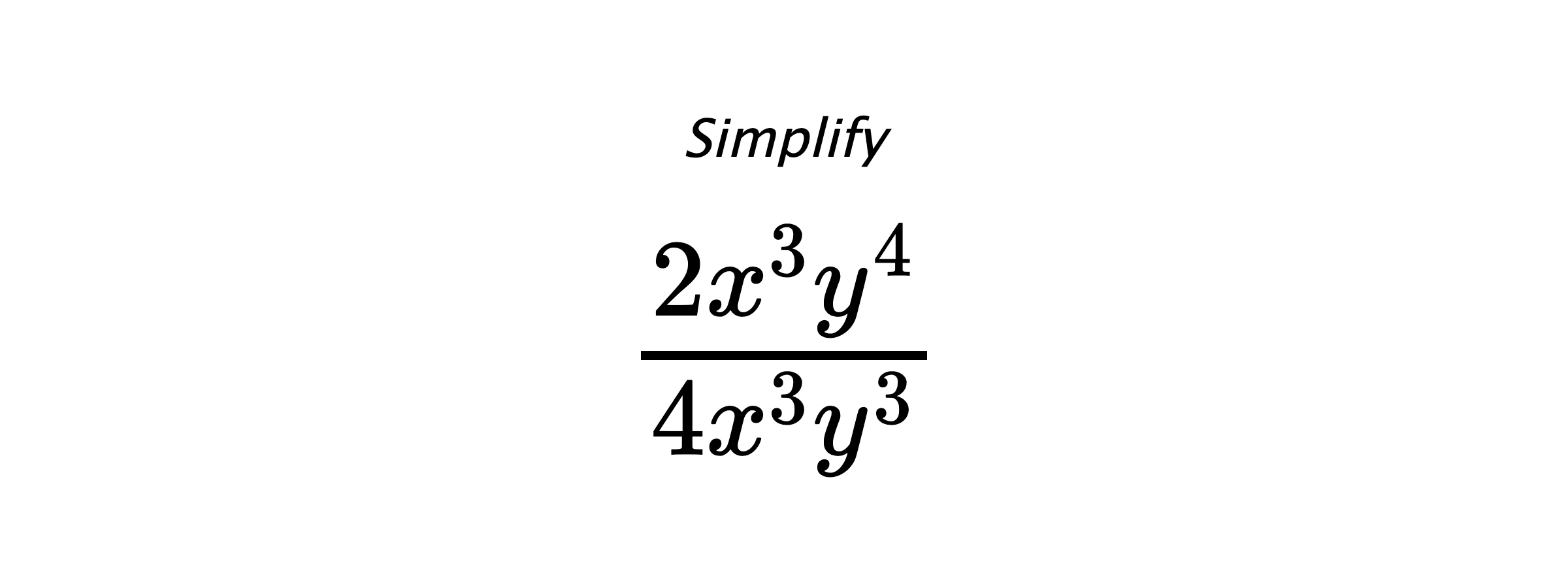 Simplify $ \frac{2x^{3}y^{4}}{4x^{3}y^{3}} $