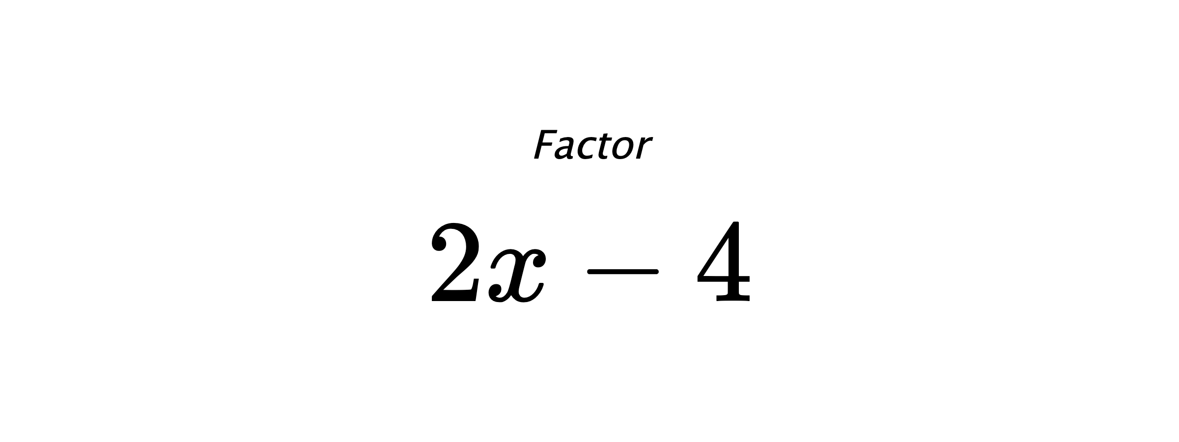 Factor $ 2 x - 4 $