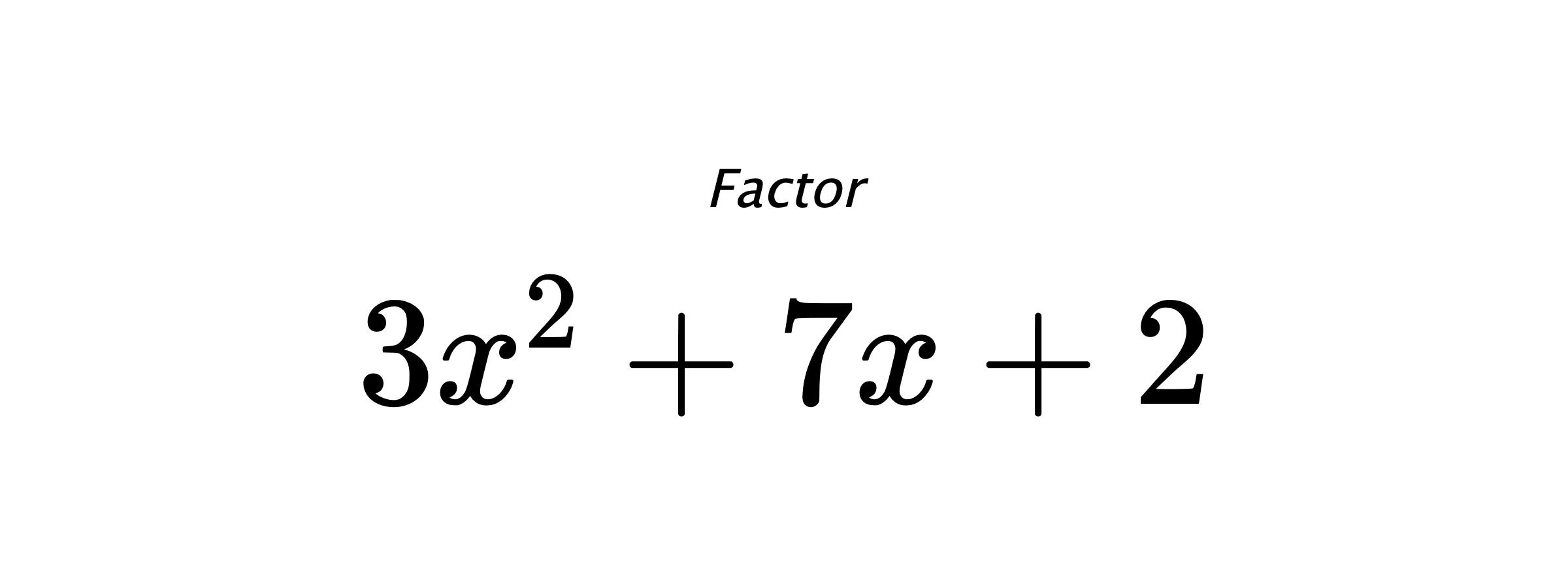 Factor $ 3 x^{2} + 7 x + 2 $
