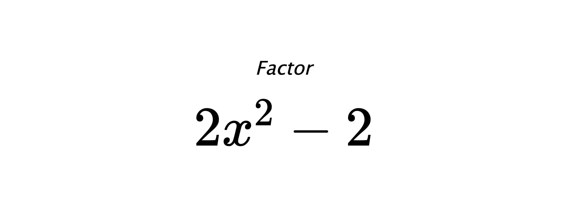Factor $ 2 x^{2} - 2 $