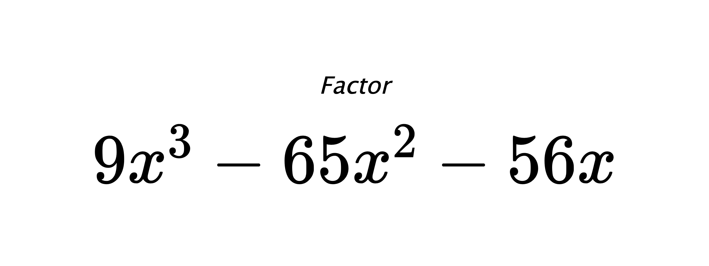 Factor $ 9x^3-65x^2-56x $