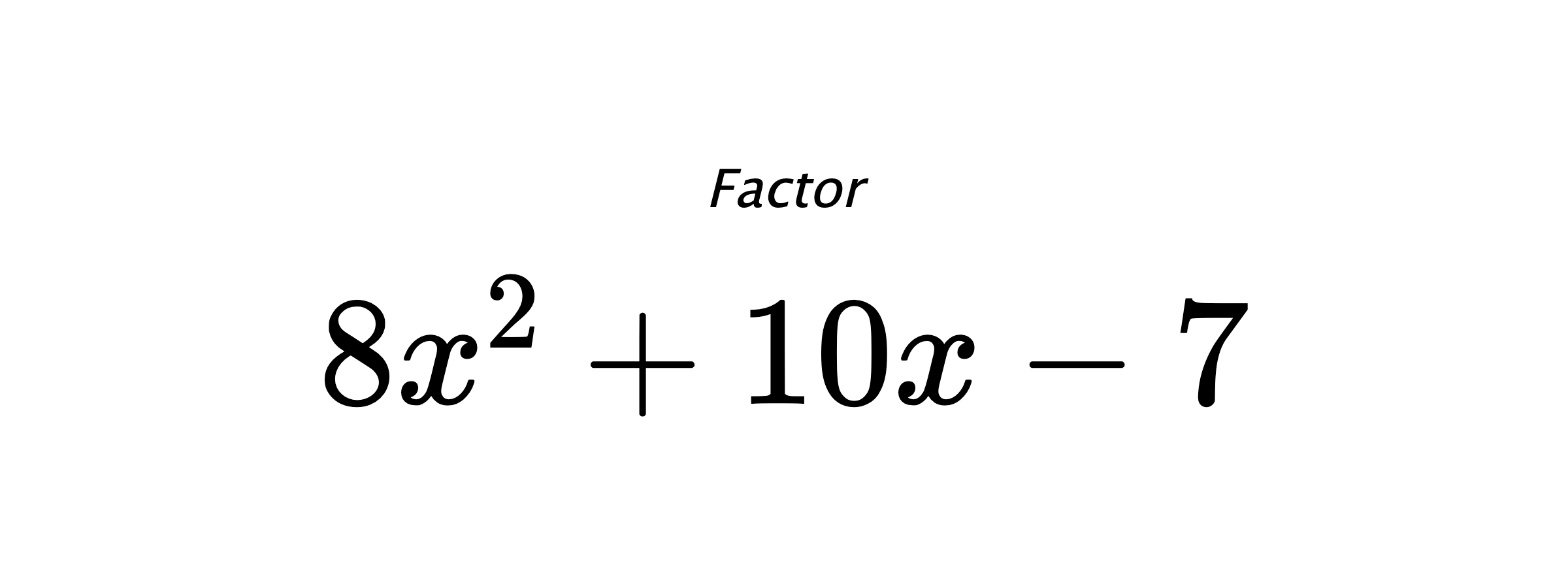 Factor $ 8x^2+10x-7 $