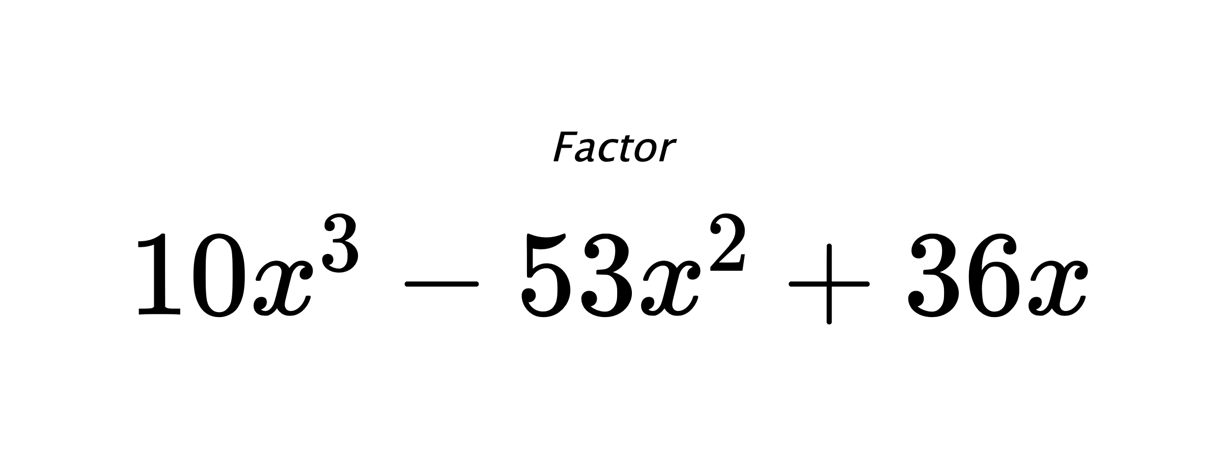 Factor $ 10x^3-53x^2+36x $