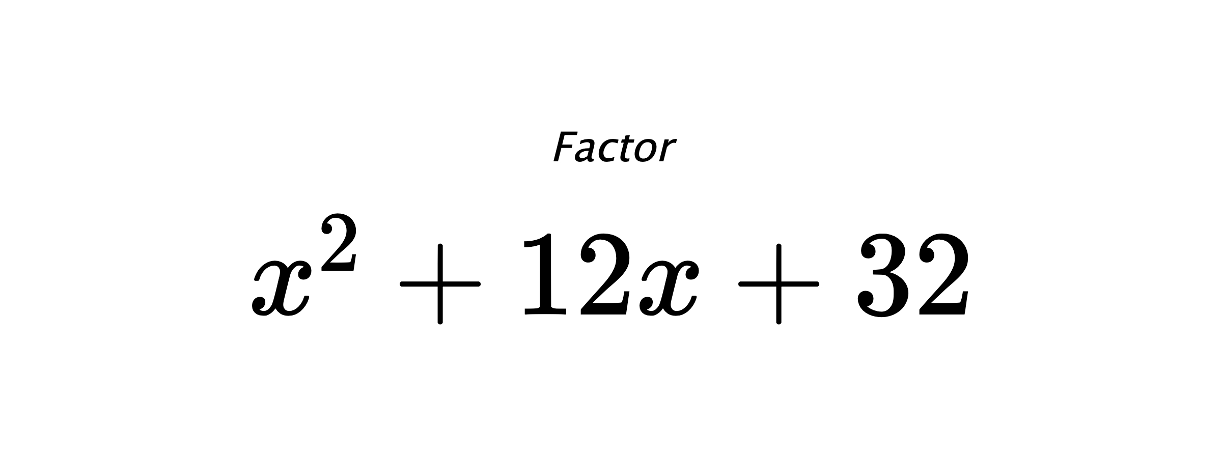 Factor $ x^2+12x+32 $