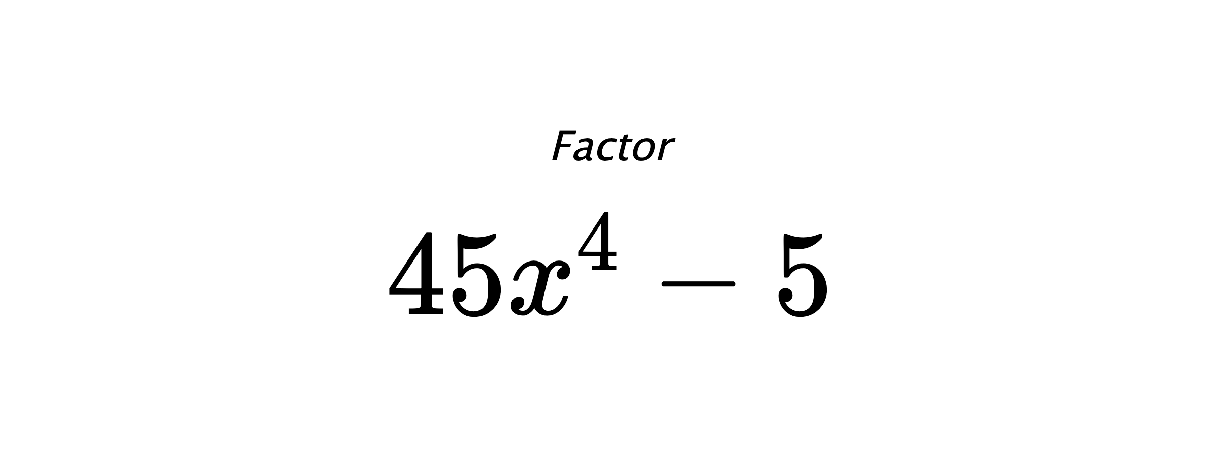 Factor $ 45x^4-5 $