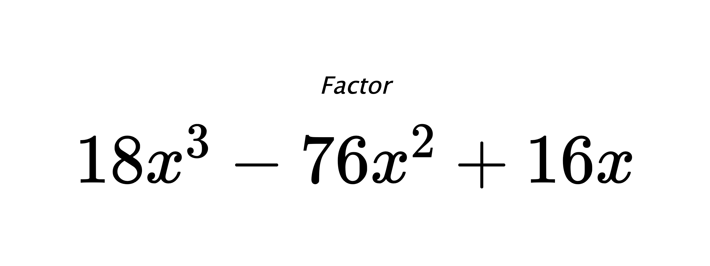 Factor $ 18x^3-76x^2+16x $