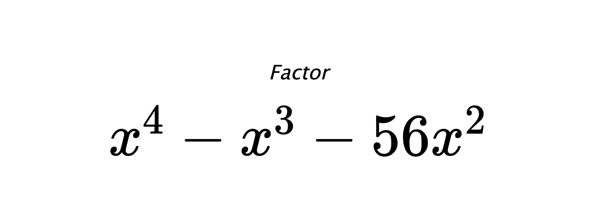 Factor $ x^4-x^3-56x^2 $