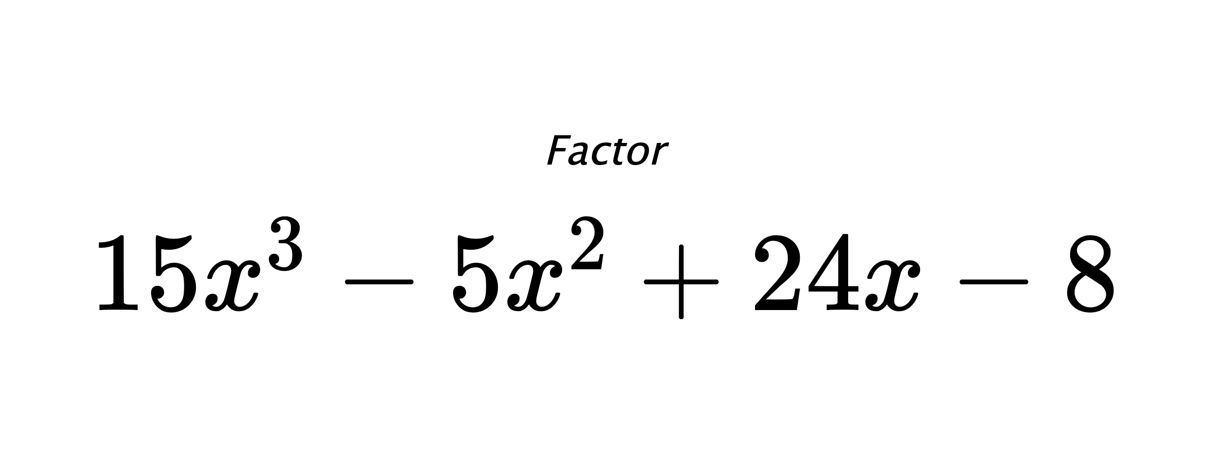 Factor $ 15x^3-5x^2+24x-8 $