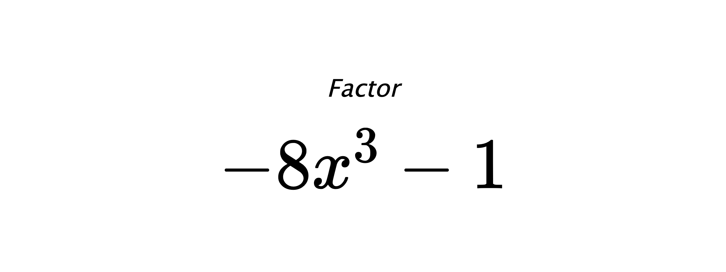 Factor $ -8x^3-1 $
