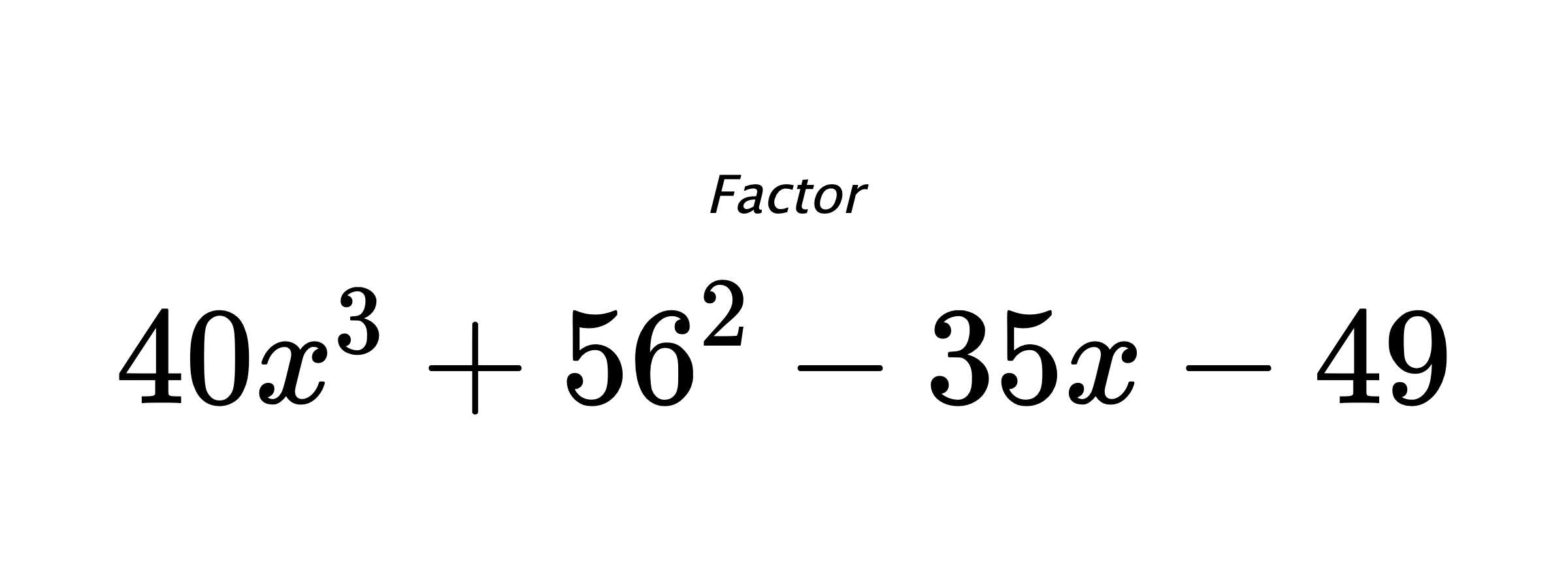 Factor $ 40x^3+56^2-35x-49 $