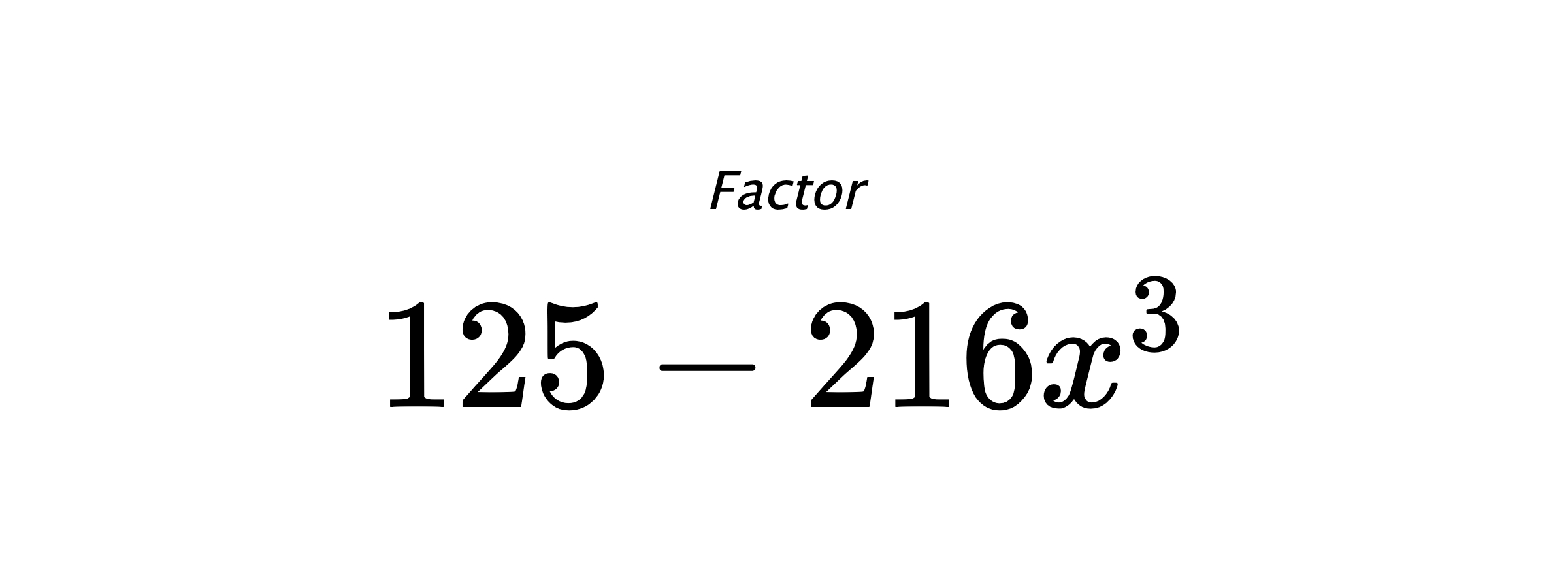 Factor $ 125-216x^3 $