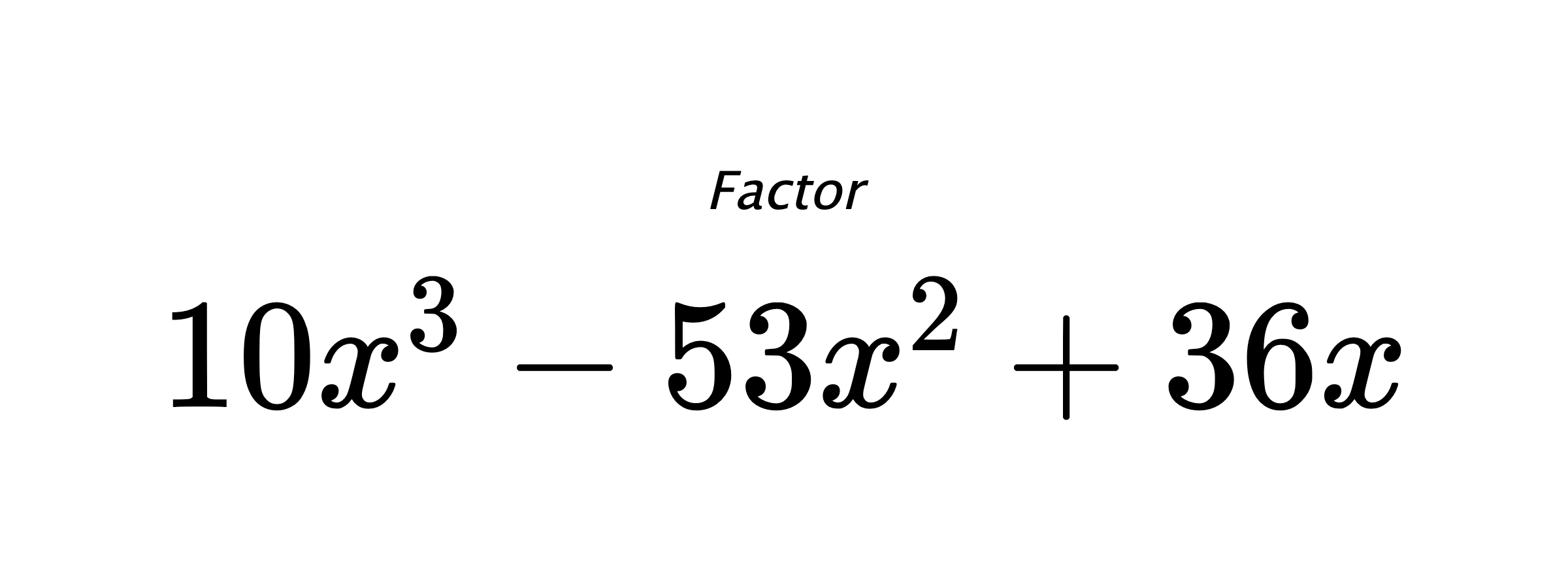 Factor $ 10x^3-53x^2+36x $