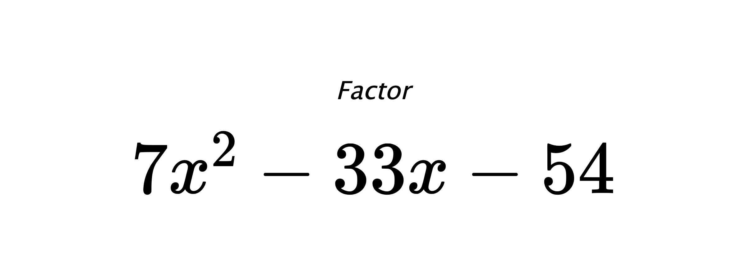 Factor $ 7x^2-33x-54 $