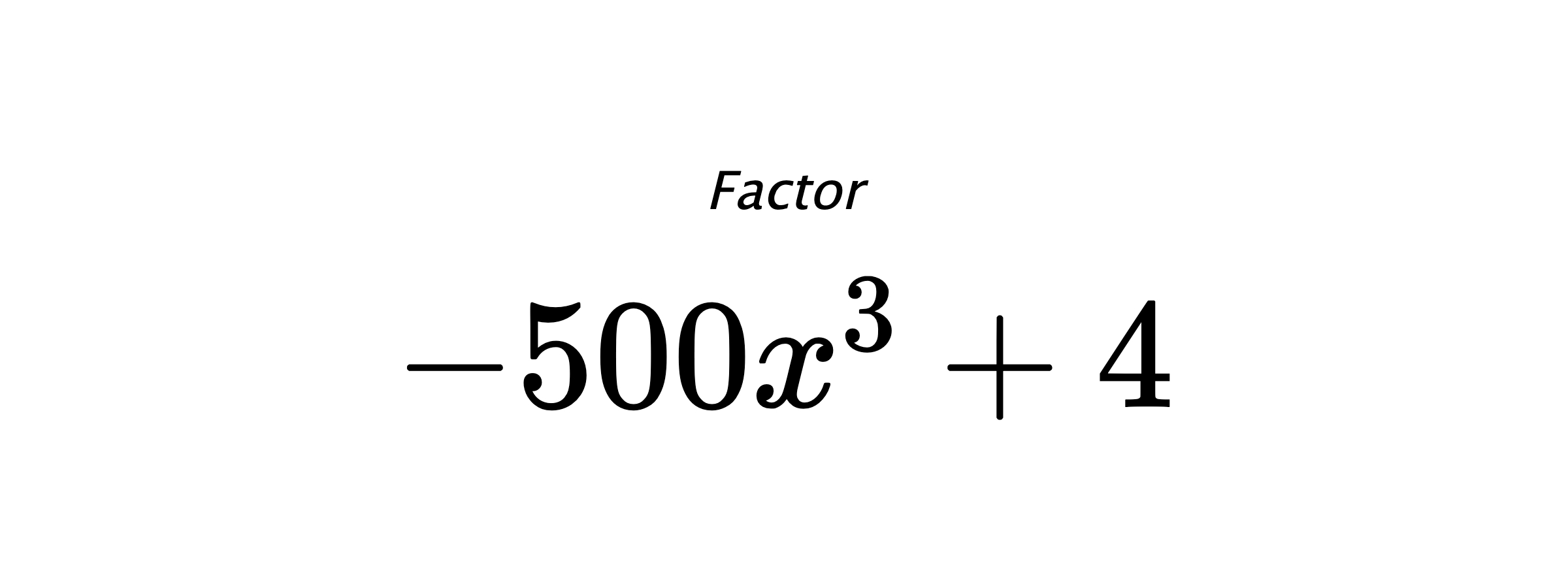 Factor $ -500x^3+4 $