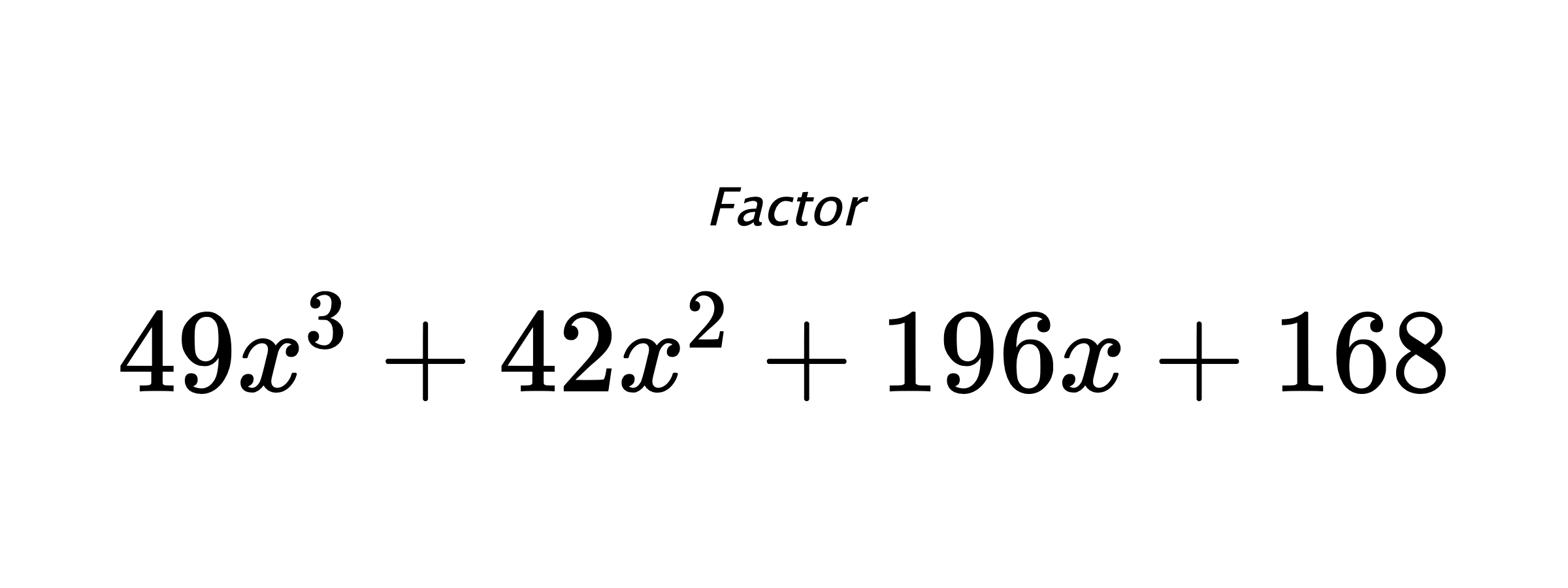 Factor $ 49x^3+42x^2+196x+168 $