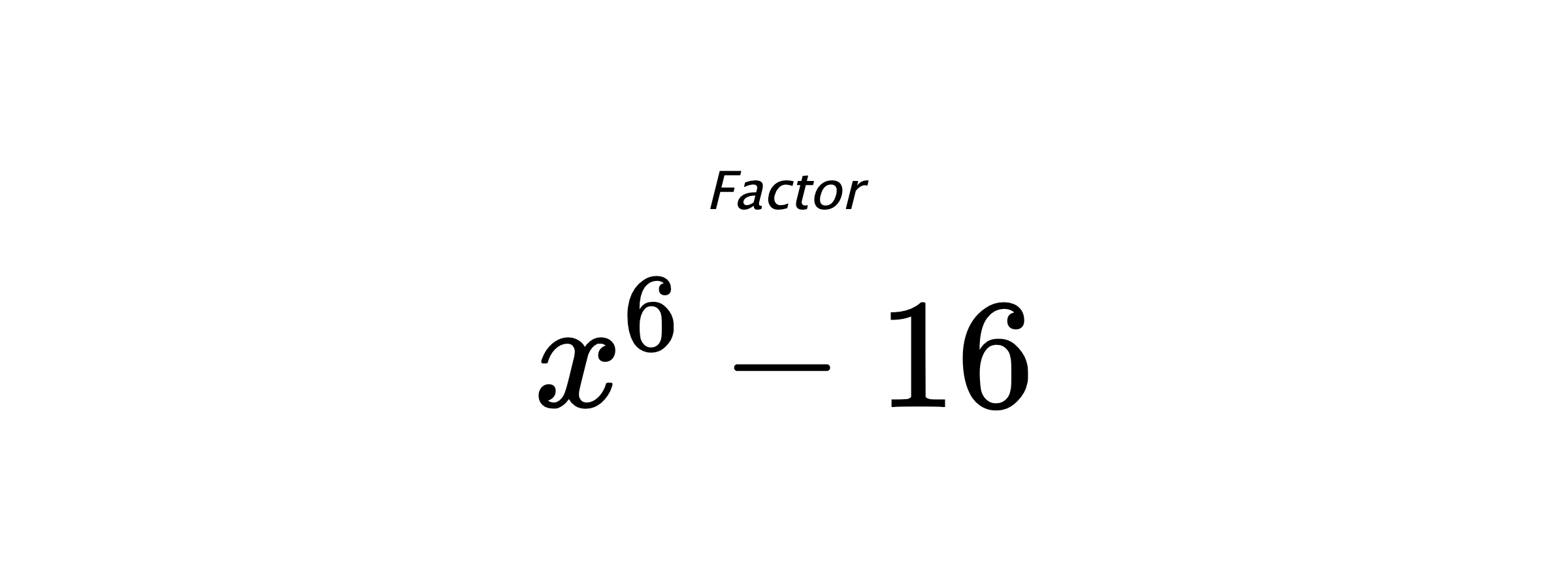 Factor $ x^6-16 $