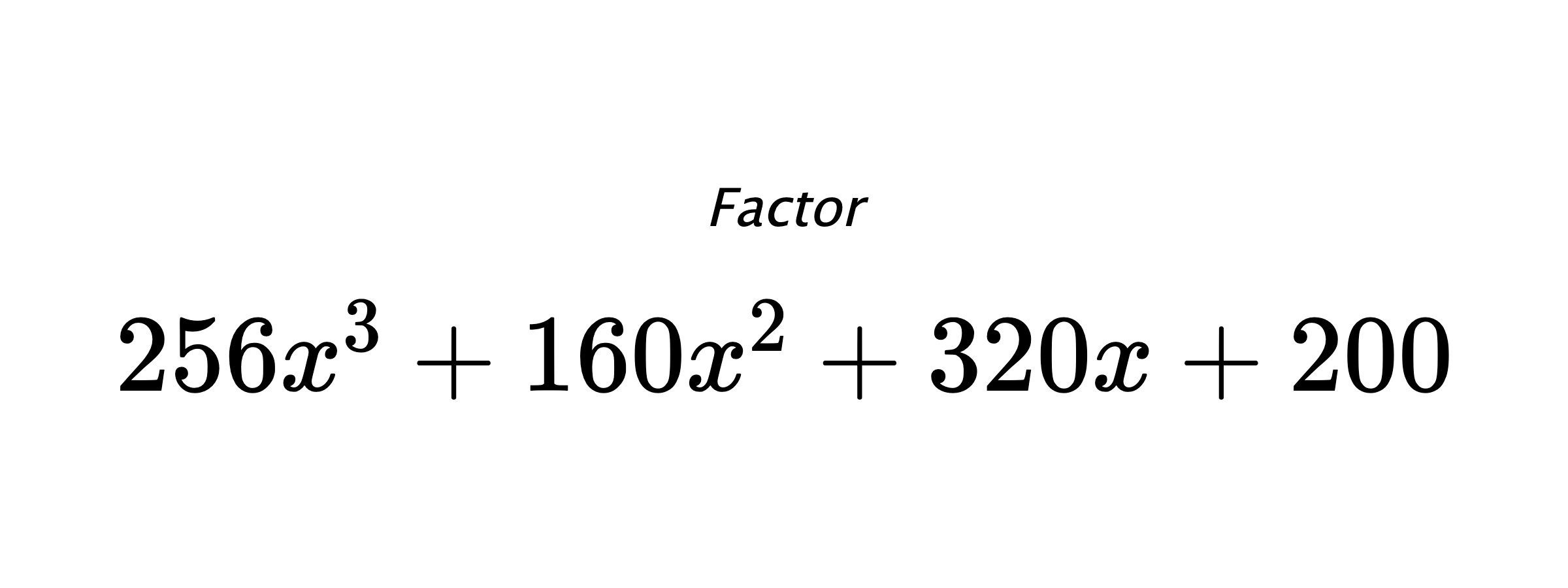 Factor $ 256x^3+160x^2+320x+200 $